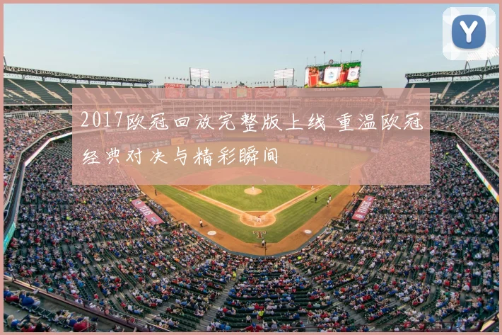 2017欧冠回放完整版上线 重温欧冠经典对决与精彩瞬间