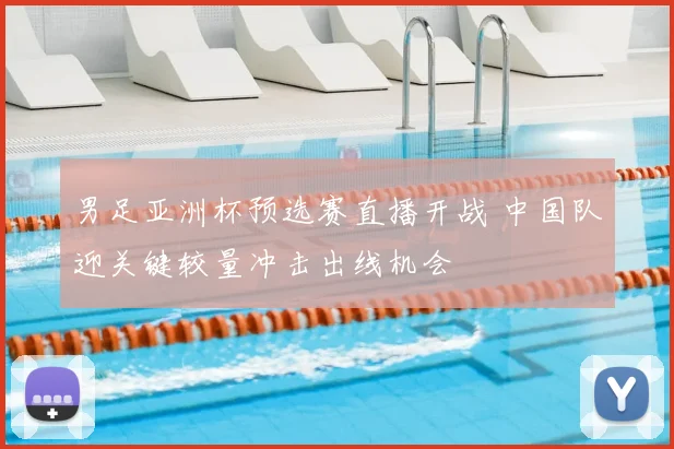 男足亚洲杯预选赛直播开战 中国队迎关键较量冲击出线机会